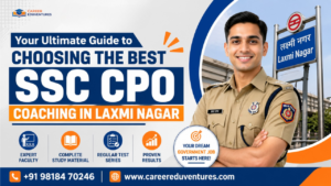 Your Ultimate Guide to Choosing the Best SSC CPO Coaching in Laxmi Nagar