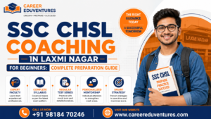 SSC CHSL Coaching in Laxmi Nagar for Beginners: Complete Preparation Guide