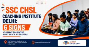 SSC CHSL Coaching Institute Delhi: 6 Signs You Have Found the Right Place to Prepare